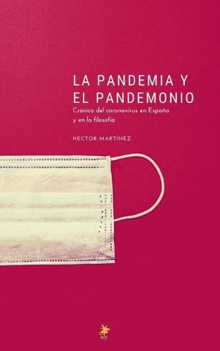 La Pandemia Y El Pandemonio: Crónica del coronavirus en España y en la filosofía