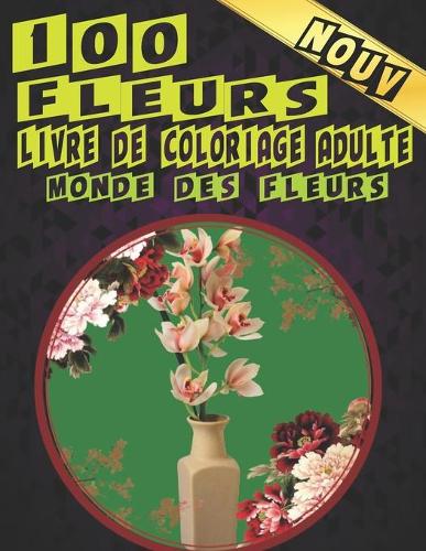 Livre de Coloriage Adulte 100 Fleurs. Monde des Fleurs
