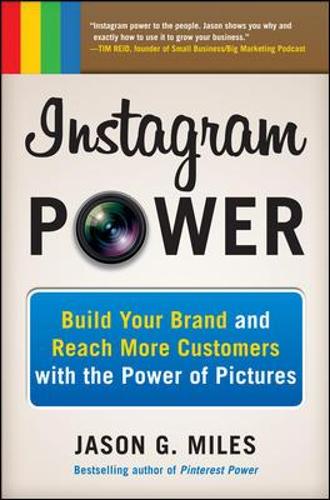 Instagram Power: Build Your Brand and Reach More Customers with the Power of Pictures: Build Your Brand and Reach More Customers With the Power of Pictures