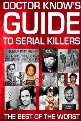 Doctor Know's Guide To Serial Killers: The Best Of The Worst