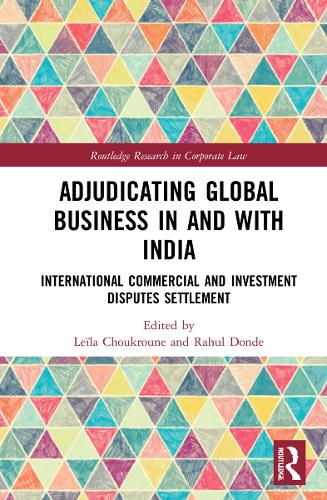 Adjudicating Global Business in and with India: International Commercial and Investment Disputes Settlement(Routledge Research in Corporate Law)