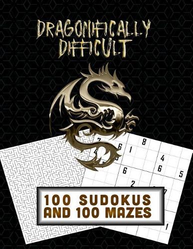 Dragonifically Difficult!! 100 Sudokus and 100 Mazes: Difficulty Level = Six out of Six!