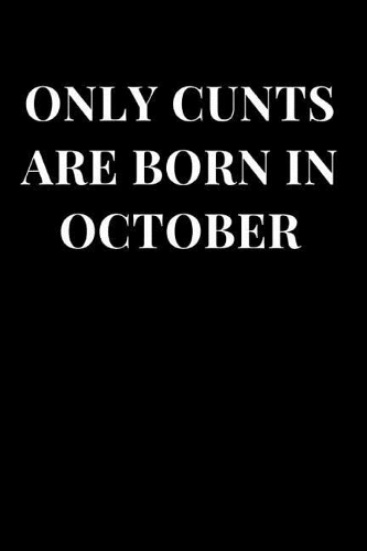 Only Cunts Are Born in October