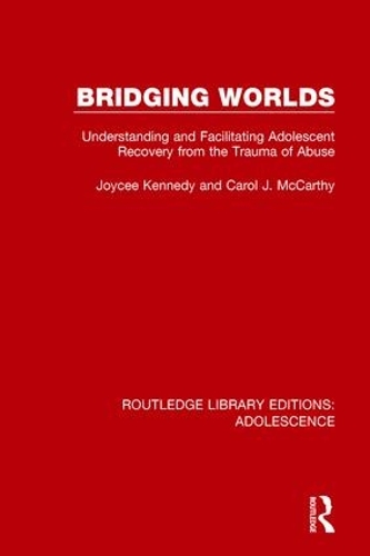 Bridging Worlds: Understanding and Facilitating Adolescent Recovery from the Trauma of Abuse(Routledge Library Editions: Adolescence)