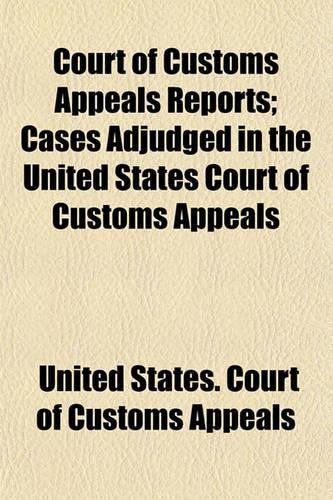 Court of Customs Appeals Reports; Cases Adjudged in the United States Court of Customs Appeals
