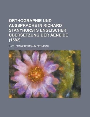 Orthographie Und Aussprache in Richard Stanyhursts Englischer Ubersetzung Der Aeneide (1582): (English)