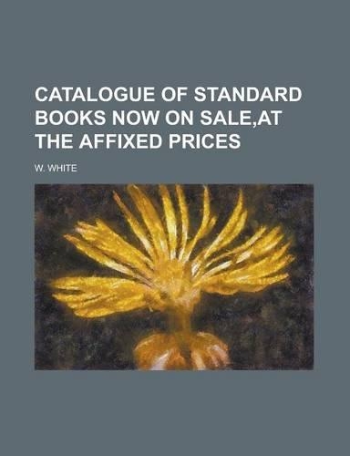 Catalogue of Standard Books Now on Sale, at the Affixed Prices