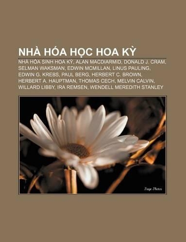 Nha Hoa H C Hoa K: Nha Hoa Sinh Hoa K, Alan MacDiarmid, Donald J. Cram, Selman Waksman, Edwin McMillan, Linus Pauling, Edwin G. Krebs(Vietnamese)