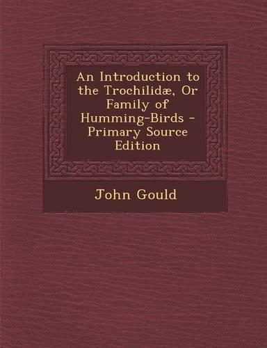 An Introduction to the Trochilidae, or Family of Humming-Birds