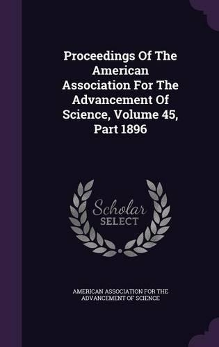 Proceedings of the American Association for the Advancement of Science, Volume 45, Part 1896