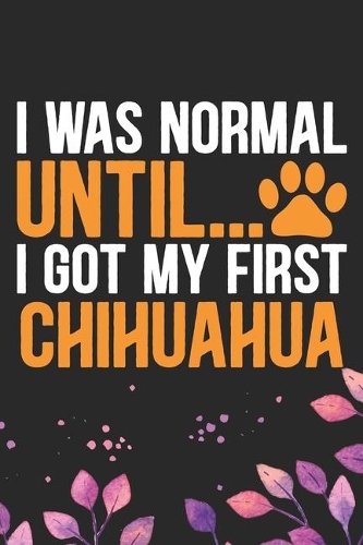 I Was Normal Until I Got My First Chihuahua