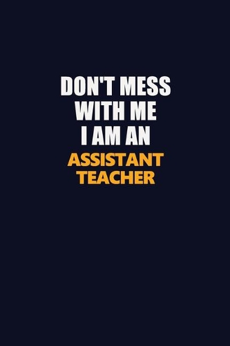 Don't Mess With Me Because I Am An Assistant Teacher