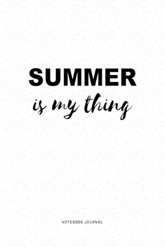 Summer Is My Thing: A 6x9 Inch Journal Diary Notebook With A Bold Text Font Slogan On A Matte Cover and 120 Blank Lined Pages