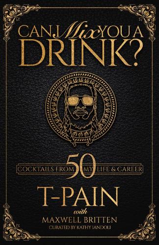 Can I Mix You A Drink?: Grammy Award-Winning T-Pain's Guide to Mixology - Classic Cocktail Book, Bartender Book, Bar Book, and Funny Anecdotes
