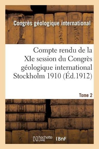 Compte Rendu de la XIE Session Du Congrès Géologique International Stockholm 1910. Tome 2: (Sciences)