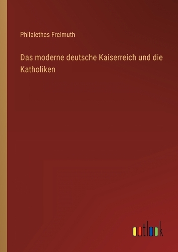 Das moderne deutsche Kaiserreich und die Katholiken