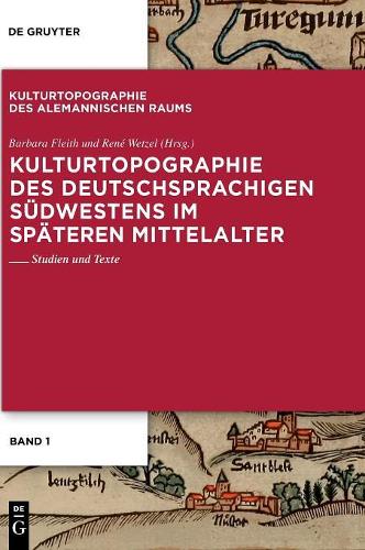 Kulturtopographie Des Deutschsprachigen Südwestens Im Späteren Mittelalter: Studien Und Texte(1 Kulturtopographie Des Alemannischen Raums)