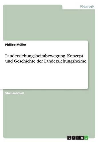 Landerziehungsheimbewegung. Konzept und Geschichte der Landerziehungsheime: (German)