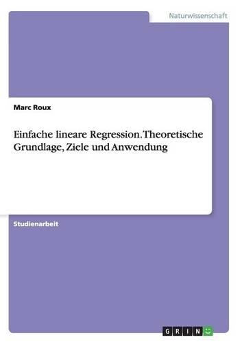 Einfache lineare Regression. Theoretische Grundlage, Ziele und Anwendung