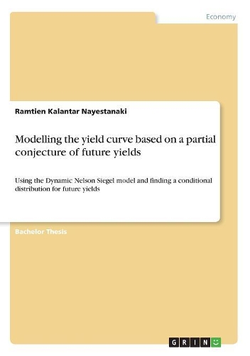 Modelling the yield curve based on a partial conjecture of future yields: Using the Dynamic Nelson Siegel model and finding a conditional distribution for future yields