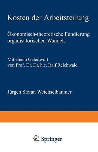Kosten der Arbeitsteilung: Ökonomisch-theoretische Fundierung organisatorischen Wandels(Markt- und Unternehmensentwicklung Markets and Organisations)