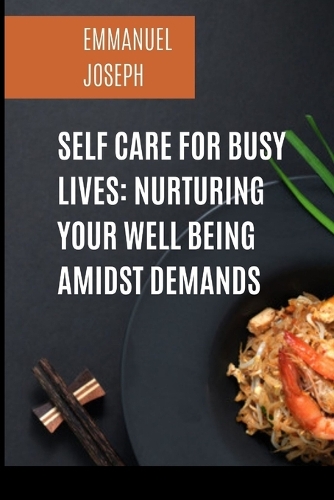 Self Care for Busy Lives: Nurturing Your Well Being Amidst Demands