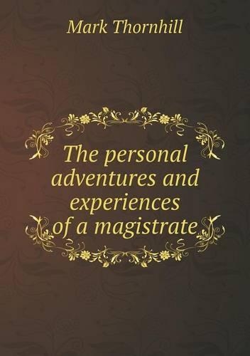 The personal adventures and experiences of a magistrate: (English)