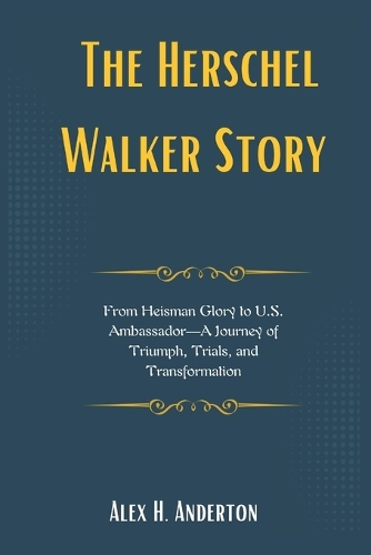 The Herschel Walker Story: From Heisman Glory to U.S. Ambassador-A Journey of Triumph, Trials, and Transformation(16 The Architects of Trump's Vision: Profiling Key Administration Figures)