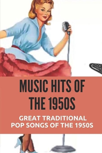 Music Hits Of The 1950s: Great Traditional Pop Songs Of The 1950s: Learn About The Pop Music