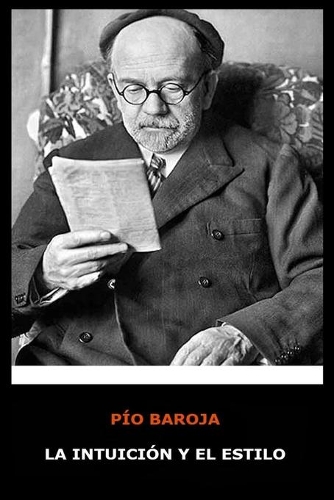 Pío Baroja - La Intuición y el Estilo