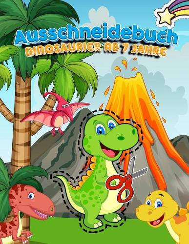 Ausschneidebuch Dinosaurier Ab 7 Jahre: Ausschneiden Aktivitätsbuch Für Kinder Ab 5, 6, 7 Jahre - Mein Erstes Bastelbücher Für Kinder Zum Schneiden, Malbuch, Kleben, Punkt Zu Punkt - Feinm