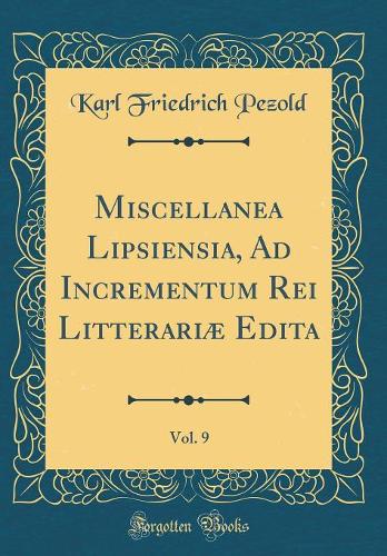 Miscellanea Lipsiensia, Ad Incrementum Rei Litterariæ Edita, Vol. 9 (Classic Reprint)