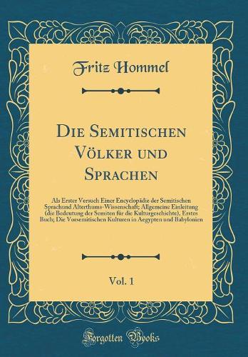 Die Semitischen Völker und Sprachen, Vol. 1: Als Erster Versuch Einer Encyclopädie der Semitischen Sprachund Alterthums-Wissenschaft; Allgemeine Einleitung (die Bedeutung der Semiten für die Kulturgeschichte), Erstes Buch; Die Vorsemitischen Kultur