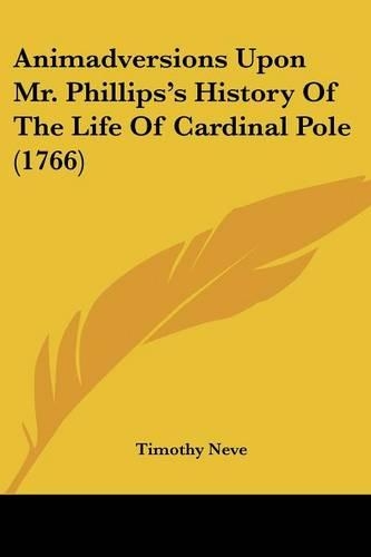 Animadversions Upon Mr. Phillips's History Of The Life Of Cardinal Pole (1766)