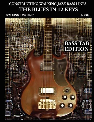 The Blues in 12 Keys: The Blues in 12 Keys - Bass Tab Edition(Constructing Walking Jazz Bass Lines)
