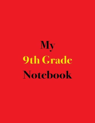 My 9th Grade Notebook: Blank Lined Notebook for 9th Graders; Notebook for Schoolwork