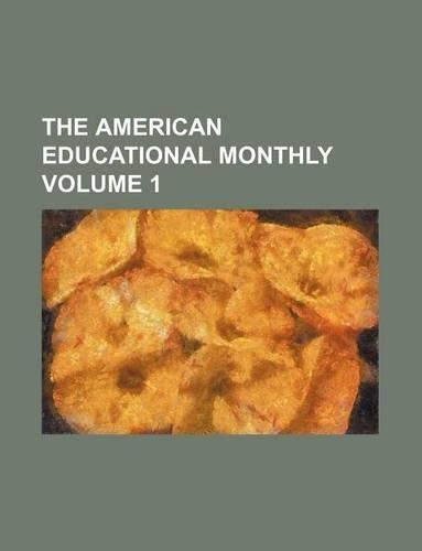 The American Educational Monthly Volume 1