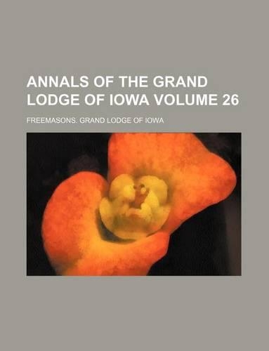 Annals of the Grand Lodge of Iowa Volume 26