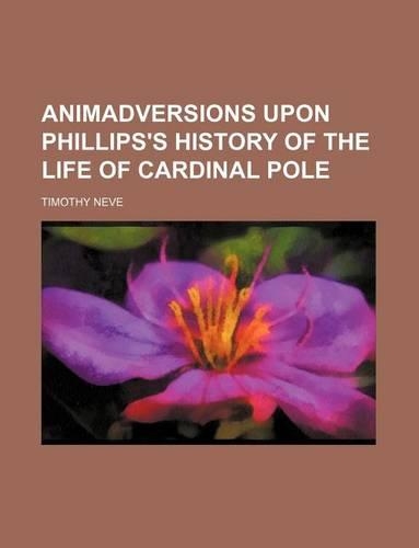 Animadversions Upon Phillips's History of the Life of Cardinal Pole
