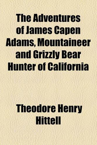 The Adventures of James Capen Adams, Mountaineer and Grizzly Bear Hunter of California: (English)