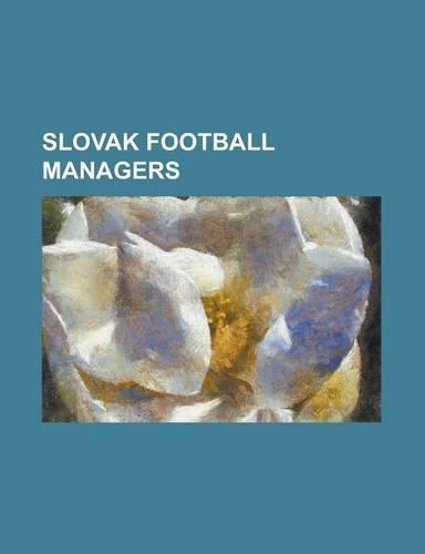 Slovak Football Managers: Ferdinand Dau Ik, Du an Galis, Jozef Venglo, Jozef Jankech, Vladimir Weiss, Dusan Radolsky, Karol Dobia(English)