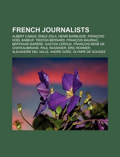 French Journalists: Albert Camus, Emile Zola, Henri Barbusse, Francois-Noel Babeuf, Tristan Bernard, Francois Mauriac, Bertrand Barere(English)