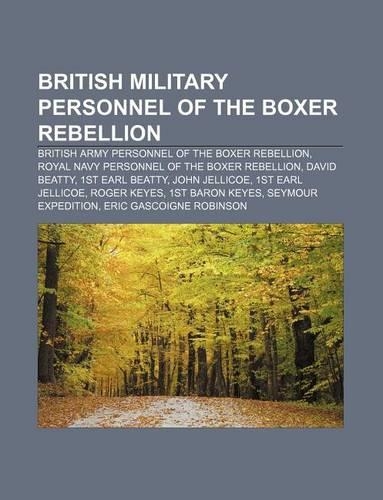 British Military Personnel of the Boxer Rebellion: British Army Personnel of the Boxer Rebellion, Royal Navy Personnel of the Boxer Rebellion(English)
