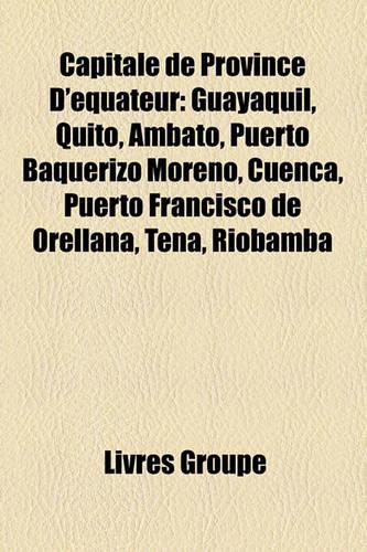 Capitale de Province D'Quateur: Guayaquil, Quito, Ambato, Puerto Baquerizo Moreno, Cuenca, Puerto Francisco de Orellana, Tena, Riobamba(French)