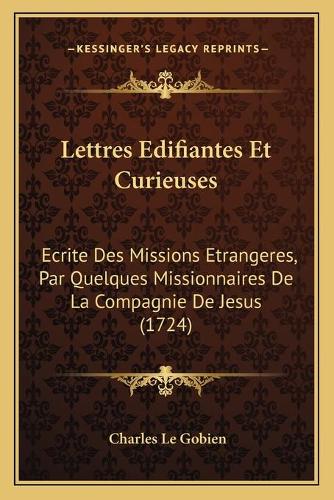 Lettres Edifiantes Et Curieuses: Ecrite Des Missions Etrangeres, Par Quelques Missionnaires De La Compagnie De Jesus (1724)(French)