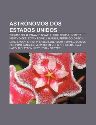 Astronomos DOS Estados Unidos: Thomas Gold, Edward Bowell, Paul Comba, Robert Henry Dicke, Edwin Powell Hubble, Peter Goldreich, Carl Sagan(Portuguese)