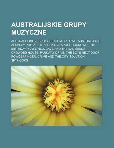 Australijskie Grupy Muzyczne: Australijskie Zespo y Deathmetalowe, Australijskie Zespo y Pop, Australijskie Zespo y Rockowe, the Birthday Party, Nick Cave and the Bad Seeds, Crow(Polish)