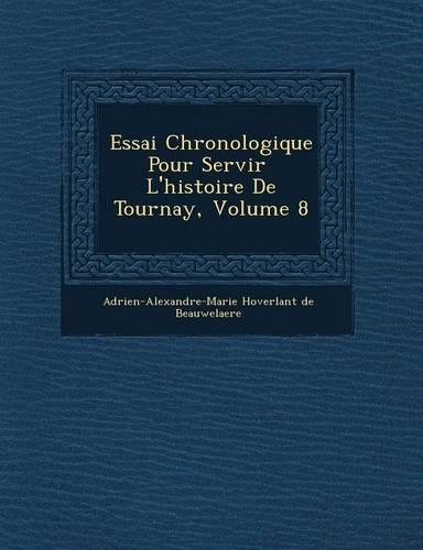Essai Chronologique Pour Servir L'Histoire de Tournay, Volume 8