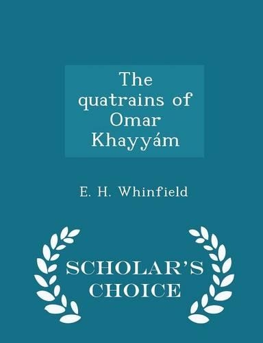 The Quatrains of Omar Khayyam - Scholar's Choice Edition