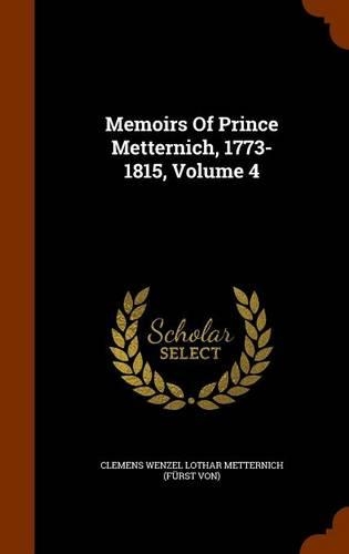 Memoirs Of Prince Metternich, 1773-1815, Volume 4: (English)